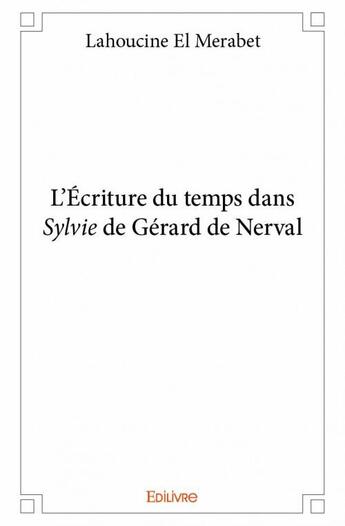 Couverture du livre « L'écriture du temps dans Sylvie de Gérard de Nerval » de El Merabet Lahoucine aux éditions Edilivre