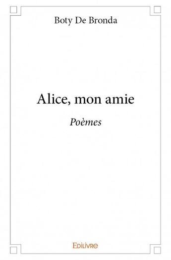 Couverture du livre « Alice, mon amie » de Boty De Bronda aux éditions Edilivre