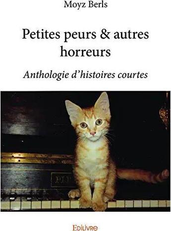 Couverture du livre « Petites peurs & autres horreurs ; anthologie d'histoires courtes » de Moyz Berls aux éditions Edilivre