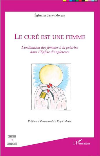 Couverture du livre « Le curé est une femme ; l'ordination des femmes à la prêtrise dans l'Eglise d'Angleterre » de Eglantine Jamet-Moreau aux éditions L'harmattan