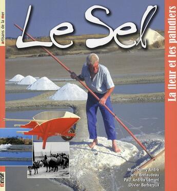 Couverture du livre « Le sel ; la fleur et les paludiers » de Andre Marc-Henry et Jane Bretaudeau et Olivier Barbaroux et Paul Andrea Lemani aux éditions Neva