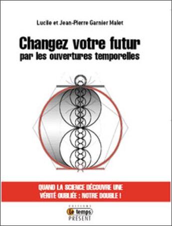 Couverture du livre « Changez votre futur par les ouvertures temporelles » de Lucile Garnier Malet et Jean-Pierre Garnier Malet aux éditions Temps Present