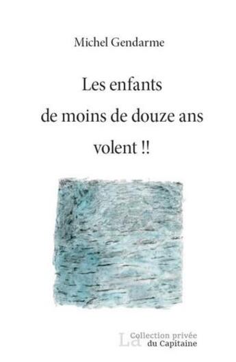 Couverture du livre « Les enfants de moins de douze ans volent !! » de Michel Gendarme aux éditions Cahiers De L'egare