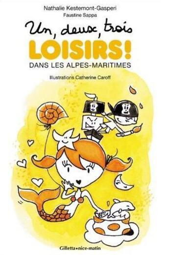 Couverture du livre « Un, deux, trois loisirs ! dans les Alpes-Maritimes » de Nathalie Kestemont-Gasperi et Catherine Carof aux éditions Gilletta