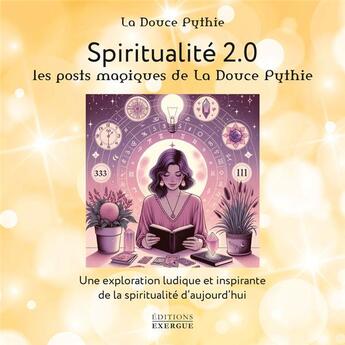 Couverture du livre « Spiritualité 2.0, Les posts magiques de La Douce Pythie : Une exploration ludique et inspirante de la spiritualité d'aujourd'hui » de La Douce Pythie aux éditions Exergue