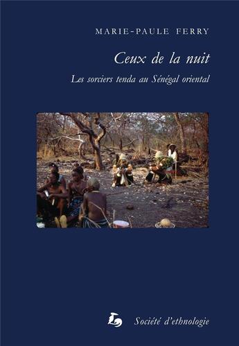 Couverture du livre « Ceux de la nuit : Les sorciers tenda au Sénégal oriental » de Marie-Paule Ferry aux éditions Societe D'ethnologie