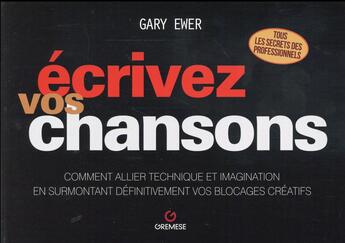 Couverture du livre « Écrivez vos chansons ; comment allier technique et imagination en surmontant vos blocages créatifs » de Gary Ewer aux éditions Gremese