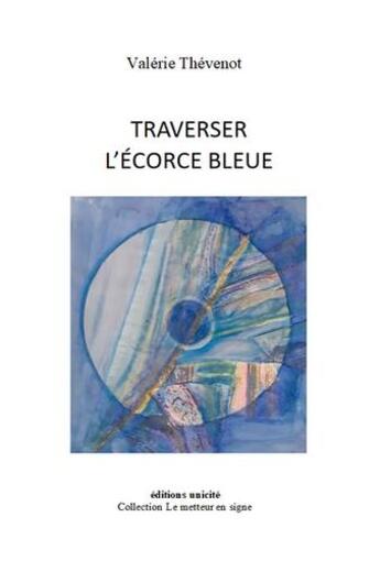 Couverture du livre « Traverser l'écorce bleue » de Valerie Thevenot aux éditions Unicite