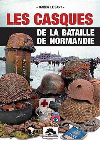 Couverture du livre « Les casques de la bataille de Normandie » de Tanguy Le Sant aux éditions Regi Arm