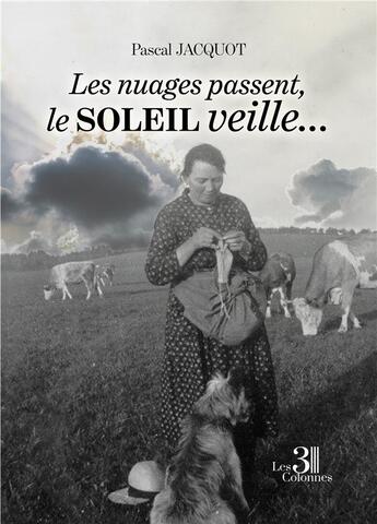 Couverture du livre « Les nuages passent, le soleil veille... : une histoire vécue et un récit conté » de Pascal Jacquot aux éditions Les Trois Colonnes