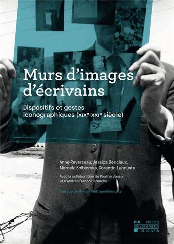 Couverture du livre « Murs d'images d'écrivains : dispositifs et gestes iconographiques (XIXe-XXe siècle) » de Anne Reverseau et Corentin Lahouste et Jessica Desclaux et Marcela Scibiorska aux éditions Pu De Louvain