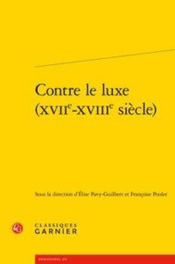 Couverture du livre « Contre le luxe (XVIIe-XVIIIe siècle) » de Elise Pavy-Guilbert et Francoise Poulet aux éditions Classiques Garnier