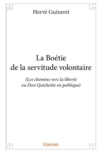 Couverture du livre « La Boétie de la servitude volontaire ; les chemins vers la liberté ou Don Quichotte en politique » de Herve Guineret aux éditions Edilivre