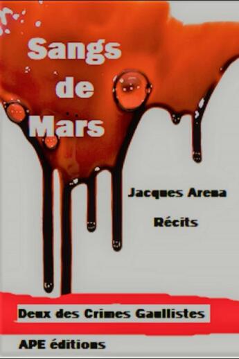 Couverture du livre « Sangs de mars : deux des crimes Gaullistes » de Jacques Arena aux éditions Ape