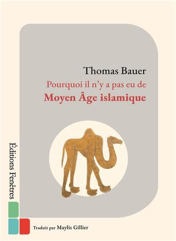 Couverture du livre « Pourquoi il n'y a pas eu de Moyen Âge islamique » de Thomas Bauer aux éditions Editions Fenetres