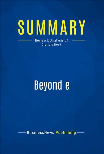 Couverture du livre « Summary: Beyond e (review and analysis of Diorio's Book) » de Businessnews Publish aux éditions Business Book Summaries