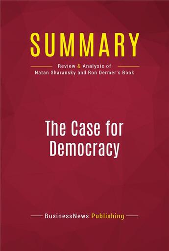 Couverture du livre « Summary: The Case for Democracy : Review and Analysis of Natan Sharansky and Ron Dermer's Book » de Businessnews Publishing aux éditions Political Book Summaries