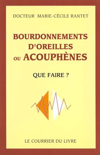 Couverture du livre « Bourdonnements d'oreilles ou acouphènes - que faire ? » de Rantet Marie-Cecile aux éditions Courrier Du Livre