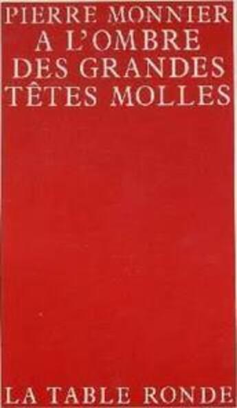 Couverture du livre « A l'ombre des grandes tetes molles » de Pierre Monnier aux éditions Table Ronde