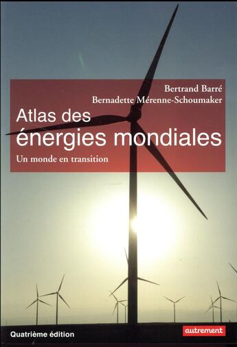 Couverture du livre « Atlas des énergies mondiales ; un monde en transition (4e édition) » de Bernadette Mérenne-Schoumaker et Bertrand Barre aux éditions Autrement