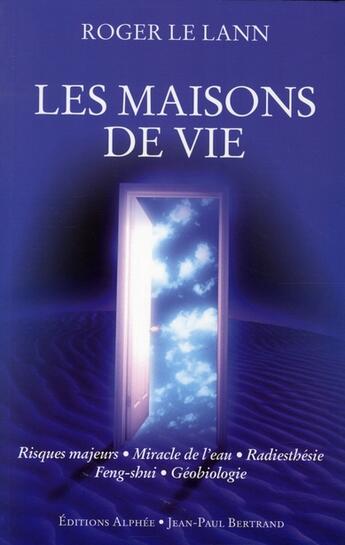 Couverture du livre « Les maisons de vie ; les sources de la sante énergie t.1 » de Roger Le Lann aux éditions Alphee.jean-paul Bertrand