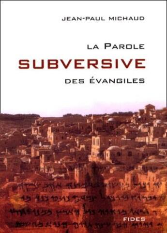 Couverture du livre « La parole subversive des évangiles » de Jean-Paul Michaud aux éditions Fides