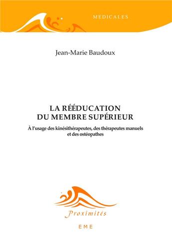 Couverture du livre « La rééducation du membre supérieur ; à l'usage des kinésithérapeutes, des thérapeutes manuels et des ostéopathes » de Jean-Marie Baudoux aux éditions Eme Editions