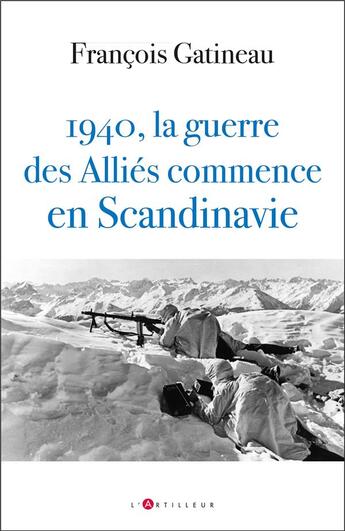 Couverture du livre « 1940, la guerre des Alliés commence en Scandinavie » de Francois Gatineau aux éditions L'artilleur