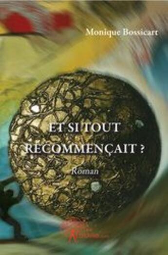 Couverture du livre « Et si tout recommencait ? » de Monique Bossicart aux éditions Edilivre