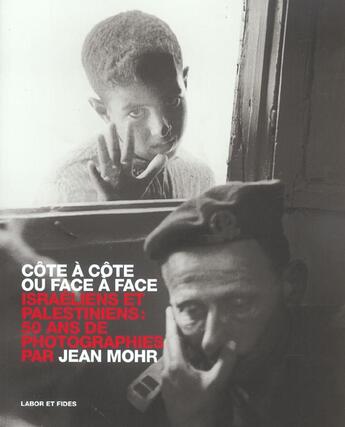 Couverture du livre « Cote a cote ou face a face - israeliens et palestiniens: 50 ans de photographies » de Jean Mohr aux éditions Labor Et Fides