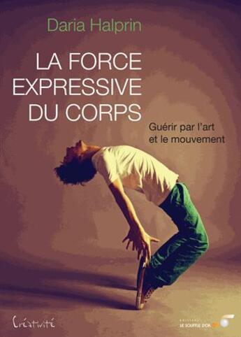 Couverture du livre « La force expressive du corps ; guérir par l'art et le mouvement » de Daria Halprin aux éditions Le Souffle D'or