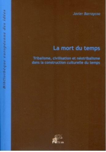 Couverture du livre « La mort du temps ; tribalisme, civilisation et néotribalisme dans la construction culturelle du temps » de Javier Barraycoa aux éditions Pu De Limoges