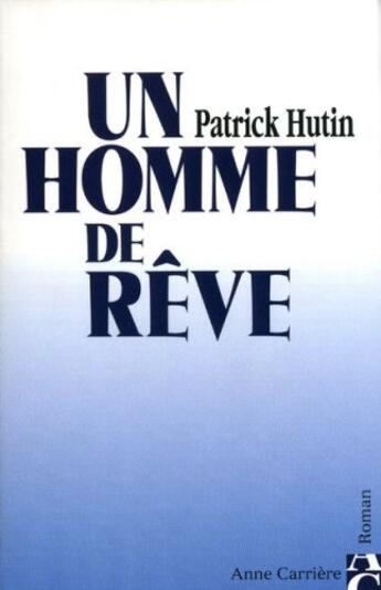 Couverture du livre « Un homme de rêve » de Patrick Hutin aux éditions Anne Carriere