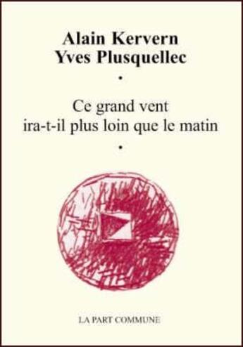 Couverture du livre « Ce grand vent ira-t-il plus loin que le matin » de Kervern/Plusquellec aux éditions La Part Commune