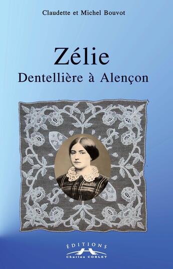 Couverture du livre « Zélie : Dentellière à Alençon » de Cl. & M. Bouvot aux éditions Charles Corlet