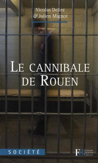 Couverture du livre « Le cannibale de Rouen ; comment la société a engendré un monstre sans s'en apercevoir » de Nicolas Deliez et Julien Mignot aux éditions Les Peregrines