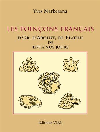 Couverture du livre « Les poinçons français d'or, d'argent et de platine de 1275 à 2004 » de Yves Markenaza aux éditions Editions Vial