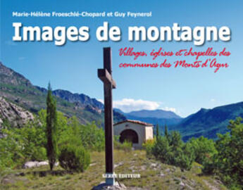 Couverture du livre « Images de montagne ; villages, églises et chapelles des communes des Monts d'Azur » de Marie-Helene Froeschle-Chopard et Guy Feynerol aux éditions Serre