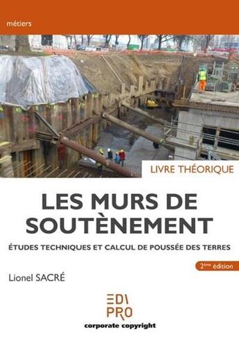 Couverture du livre « Les murs de soutènement : livre théorique ; études techniques et calcul de poussée des terres (2e édition) » de Lionel Sacre aux éditions Edi Pro