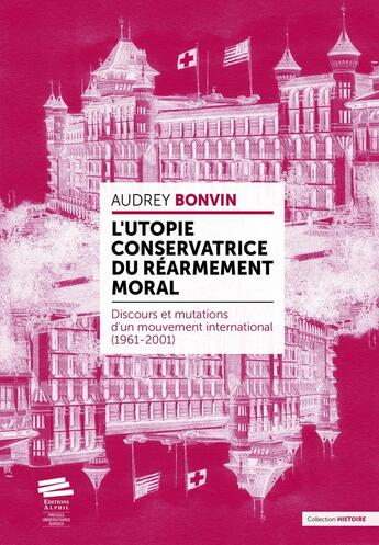 Couverture du livre « L' Utopie conservatrice du «Réarmement moral» : Discours et mutations d'un mouvement international (1961-2001) » de Audrey Bonvin aux éditions Alphil