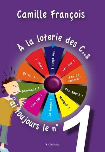 Couverture du livre « A LA LOTERIE DES C..S, J'AI TOUJOURS LE NUMÉRO 1 » de Camille François aux éditions Allenbooks