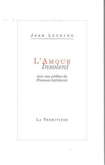 Couverture du livre « L'amour insolent » de Jean Legrand aux éditions La Termitiere