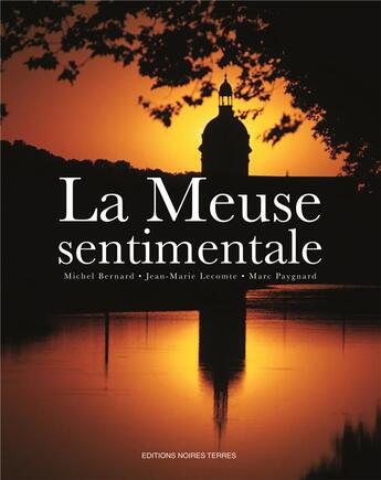 Couverture du livre « La Meuse sentimentale » de Michel Bernard et Marc Paygnard et Jean-Marie Lecomte aux éditions Noires Terres