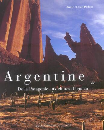 Couverture du livre « Argentine ; de la Patagonie aux chutes d'Iguazu » de Annie Pichon aux éditions Pages Du Monde