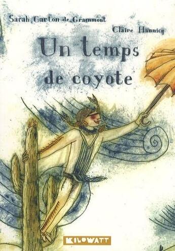 Couverture du livre « Un temps de coyote » de Claire Hannicq et Sarah Carton De Grammont aux éditions Kilowatt