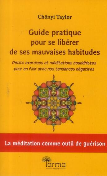 Couverture du livre « Guide pratique pour se libérer de nos mauvaises habitudes ; petits exercices et méditations bouddhistes pour en finir avec nos tendances négatives » de Chonyi Taylor aux éditions Tarma