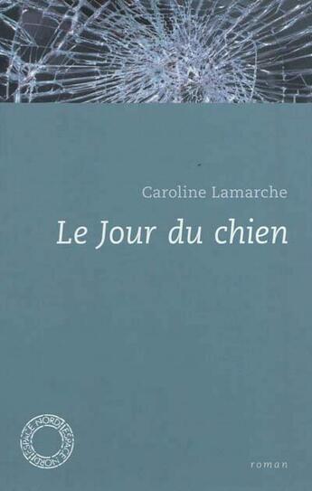 Couverture du livre « Le jour du chien » de Caroline Lamarche aux éditions Espace Nord