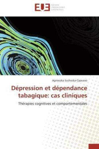 Couverture du livre « Depression et dependance tabagique: cas cliniques - therapies cognitives et comportementales » de Suchocka-Capuano A. aux éditions Editions Universitaires Europeennes