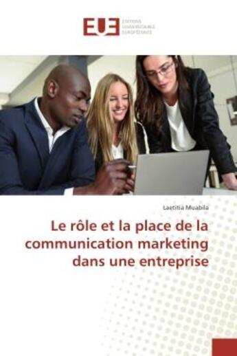 Couverture du livre « Le role et la place de la communication marketing dans une entreprise » de Laetitia Muabila aux éditions Editions Universitaires Europeennes