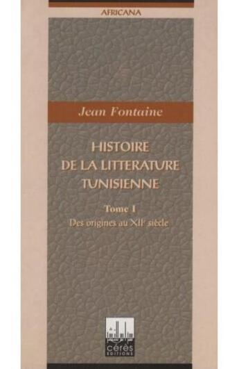 Couverture du livre « Histoire de la litterature tunisienne t.1 ; des origines au xii siecle » de Jean Fontaine aux éditions Ceres Editions